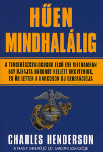 Charles W. Henderson - Hen mindhallig - A tengerszgyalogosok els ve Vietnamban Egy jfajta hbort kellett megvvniuk, s k lettek a harcosok j genercija