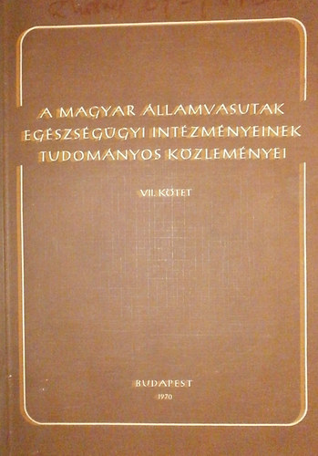 Dr. Goreczky L�szl� - Dr. R�th Imre - Dr. Vajda Gy�rgy  (szerk.) - A Magyar �llamvasutak eg�szs�g�gyi int�zm�nyeinek tudom�nyos k�zlem�nyei VII. k�tet