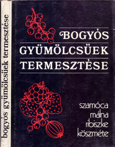 Harmat-Koll�nyi-Porp�czy-Szil�gyi - Bogy�s gy�m�lcs�ek termeszt�se (Szam�ca, m�lna, ribiszke, k�szm�te)
