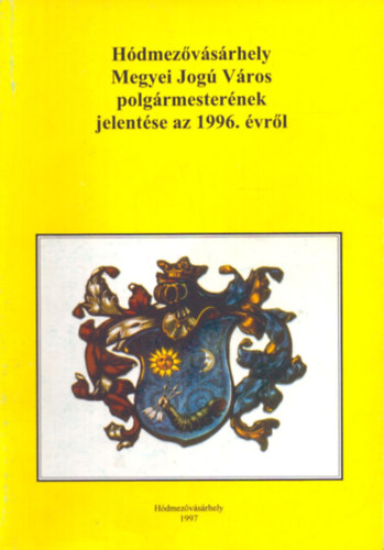 Dr. Kruzslicz Istvn Gbor (szerk.), Kovcs Istvn (szerk.), Szigeti Jnos (szerk.) - Hdmezvsrhely megyei jog vros polgrmesternek jelentse az 1996. vrl