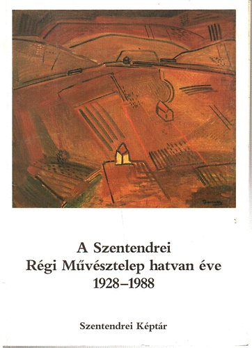 Szentendrei Képtár - A Szentendrei Régi Művésztelep hatvan éve 1928-1988
