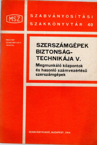 Czinkczky Csaba - Szerszmgpek biztonsgtechnikja V . Megmunkl kzpontok s hasonl szmvezrls szerszmgpek- Szabvnyostsi Szakknyvtr 40.