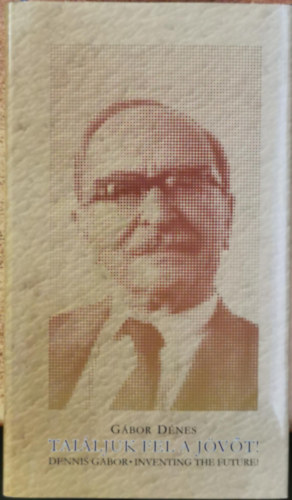 Gábor Dénes - Találjuk fel a jövőt!