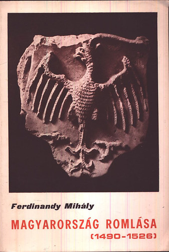Ferdinandy Mih�ly - Magyarorsz�g roml�sa (1490-1526)
