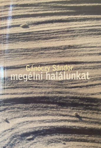 Garnóczy Sándor - Megélni halálunkat - Keresztény megfontolások