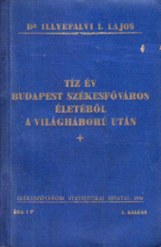 Illyefalvi I. Lajos Dr. - T�z �v Budapest sz�kesf�v�ros �let�b�l a vil�gh�bor� ut�n
