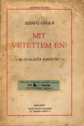 Szekf Gyula - Mit vtettem n? (Ki gyalzta Rkczit?)