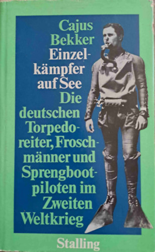 Cajus Bekker - Einzelkmpfer auf See - Die deutschen Torpedoreiter, Froschmnner und Sprengbootpiloten im Zweiten Weltkrieg