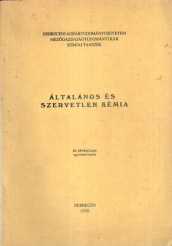 Mirk Lajos dr. - ltalnos s szervetlen kmia - Debreceni Agrrtudomnyi Egyetem Mezgazdasgtudomnyi Kar Kmiai Tanszk 1992