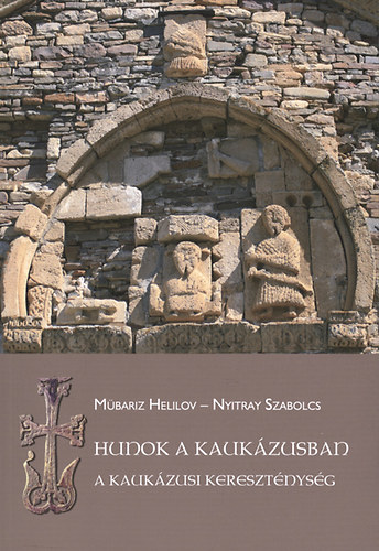 Mbariz Helilov; Nyitray Szabolcs - Hunok a Kaukzusban - A kaukzusi keresztnysg