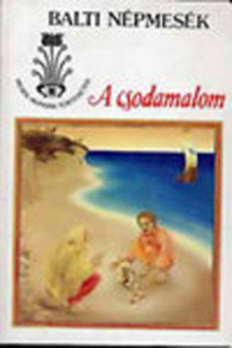 Bojtár Endre (szerk.) - A csodamalom - Balti népmesék (Mesék, mondák, történetek)