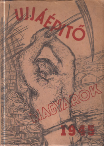 K� K�lm�n  (szerk.) - Ujj��p�t� magyarok 1945 - Az orsz�g�p�t�s k�t esztendeje (dedik�lt)