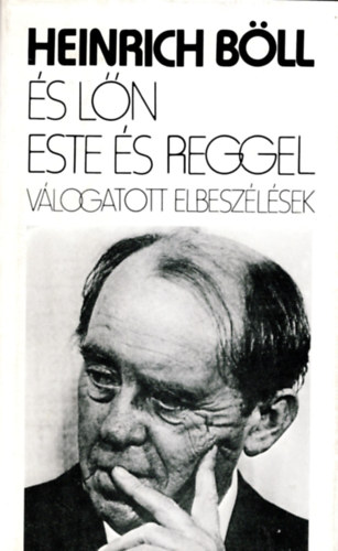 Heinrich B�ll - �s l�n este �s reggel - v�logatott elbesz�l�sek (1947-1981 )