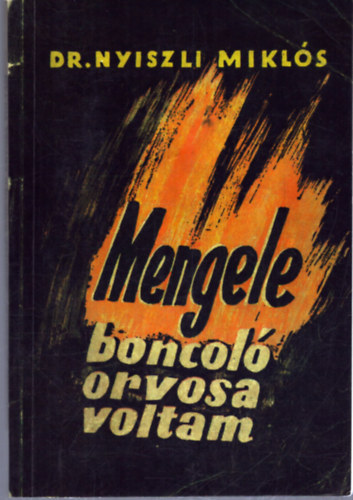Dr. Nyiszli Miklós - Dr. Mengele boncolóorvosa voltam az auschwitz-i krematóriumban