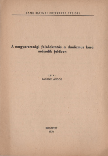 Ladnyi Andor - A magyarorszgi felsoktats a dualizmus kora msodik felben