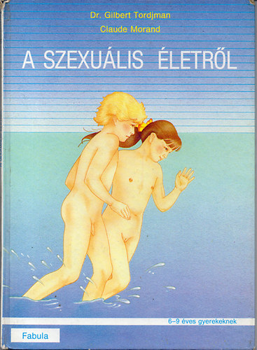 Dr. Gilbert Tordjman & Claude Morand - A szexuális életről (6-9 éves gyerekeknek)