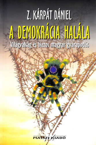 Z. K�rp�t D�niel - A demokr�cia hal�la (Vil�gv�ls�g �s biztos magyar gyarapod�s)