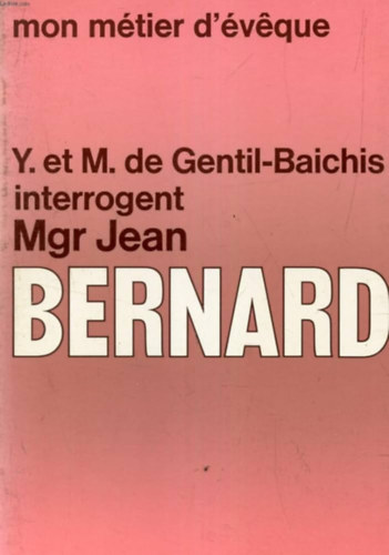 Jean Bernard - mon mtier l'veque - - Y. et M. de Gentil-Baichis interrogent Mgr Jean Bernard