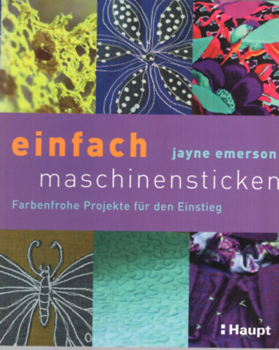 Jayne Emerson - Einfach maschinensticken - Farbenfrohe Projekte fr den Einstieg - Nmet kreatv kzimunka knyv