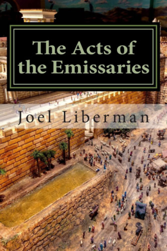 Joel Liberman - The Acts of the Emissaries: Practical Sermons on the Spirit-filled Birth & Explosive Growth of Messianic Judaism