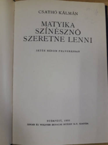 Csathó Kálmán - Matyika színésznő szeretne lenni - játék három felvonásban