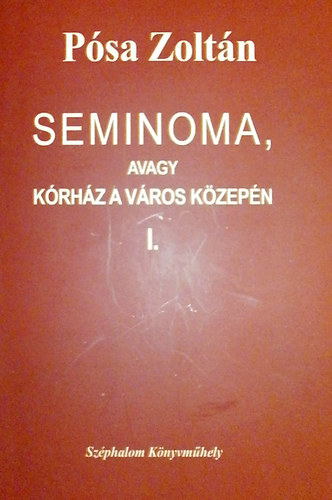 P�sa Zolt�n - Seminoma, avagy k�rh�z a v�ros k�zep�n I-II.