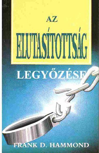 Frank D. Hammond - Az elutastottsg legyzse