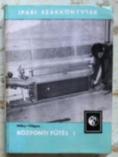 Milley Vilmos-V�lgyes Istv�n - K�zponti f�t�s I. (Ipari Szakk�nyvt�r)