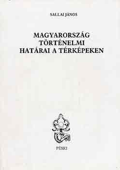 Sallai János - Magyarország történelmi határai a térképeken