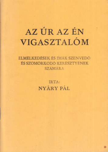 Nyáry Pál - Az Úr az én vigasztalóm - Elmélkedések és imák szenvedő és szomorkodó keresztyének számára