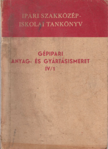 Ills Lszl , Szentkti Kroly Bede Istvn (szerk.) - Gpipari anyag- s gyrtsismeret IV/1 Ipari szakkzpiskolk s a dolgozk technikumai szmra