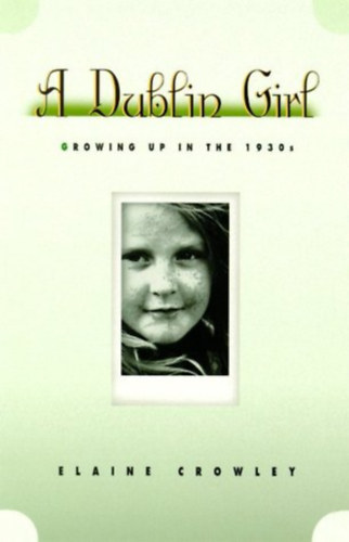 Elaine Crowley - A Dublin Girl - Growing Up int the 1930s - Ireland's #1 Bestseller