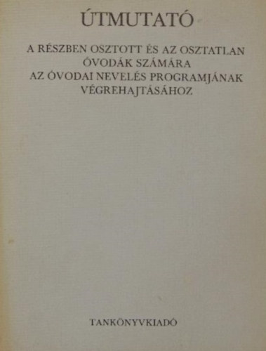Dud�s J�nos - Vince Ferencn� - �tmutat� a r�szben osztott �s az osztatlan �vod�k sz�m�ra az �vodai nevel�s programj�nak v�grehajt�s�hoz