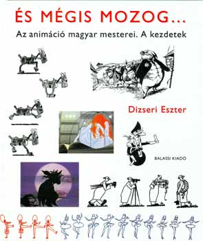 Dizseri Eszter - �s m�gis mozog... - Az anim�ci� magyar mesterei. A kezdetek