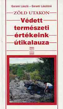 Garami Lszl-Garami Lszln - Zld utakon: vdett termszeti rtkeink tikalauza