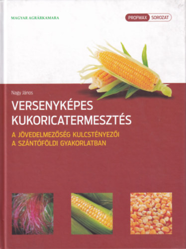 Nagy J�nos - Versenyk�pes kukoricatermeszt�s - A j�vedelmez�s�g kulcst�nyez�i a sz�nt�f�ldi gyakorlatban