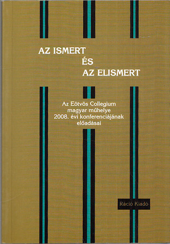 Az ismert és az elismert - Az Eötvös Collegium magyar műhely 2008.évi konferenciájának előadásai
