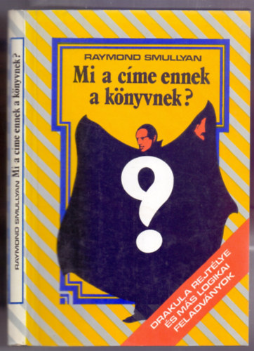 Raymond Smullyan - Mi a c�me ennek a k�nyvnek? (Drakula rejt�lye �s m�s logikai feladv�nyok)