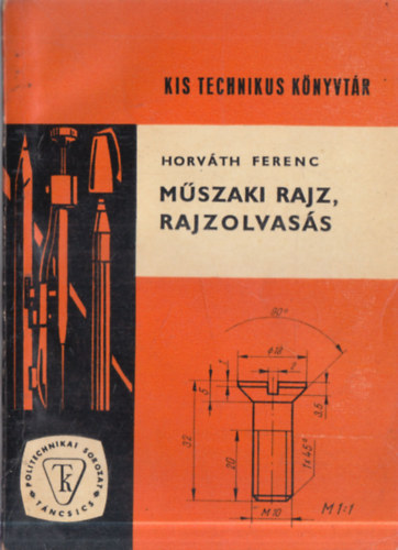 Horv�th Ferenc - M�szaki rajz, rajzolvas�s (Kis technikus k�nyvt�r)