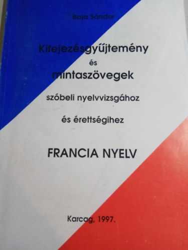 Baja S�ndor - Kifejez�sgy�jtem�ny �s mintasz�vegek sz�beli nyelvvizsg�hoz �s �retts�gihez (francia nyelv)