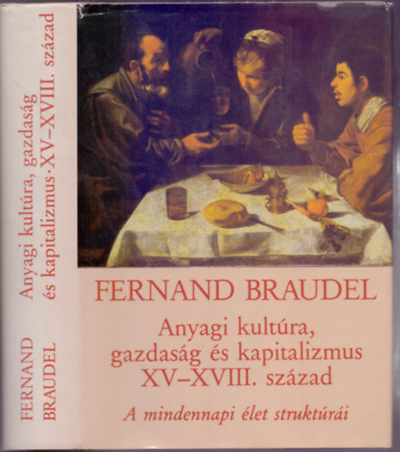 Fernand Braudel - Anyagi kultra, gazdasg s kapitalizmus  XV-XVIII. szzad - A mindennapi let struktri: a lehetsges s a lehetetlen