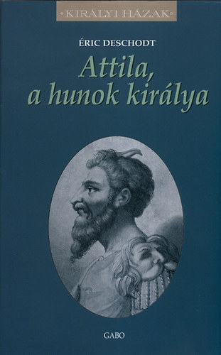 �ric Deschodt - Attila, a hunok kir�lya