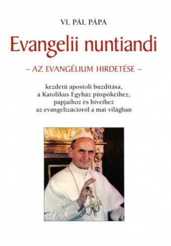 VI. Pál pápa - Evangelii nuntiandi. Az evangélium hirdetése kezdetű apostoli buzdítása a Katolikus Egyház püspökeihez, papjaihoz és híveihez az evangelizációról a mai világban