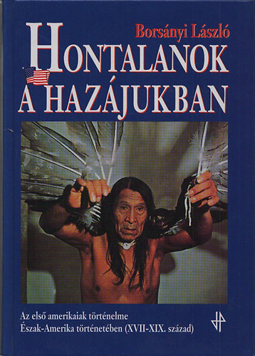 Bors�nyi L�szl� - Hontalanok a haz�jukban - Az els� amerikaiak t�rt�nelme az Egyes�lt �llamok t�rt�net�ben (XVII-XIX.sz�zad)