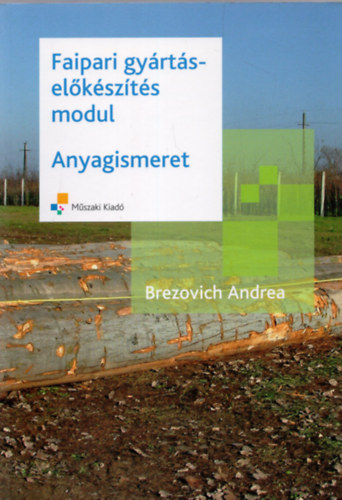 Brezovich Andrea - Faipari anyagismeret (Faipari gy�rt�s-el�k�sz�t�s - Anyagismeret)