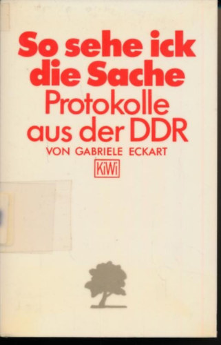 Gabriele Eckart - So sehe ick die Sache: Protokolle aus der DDR