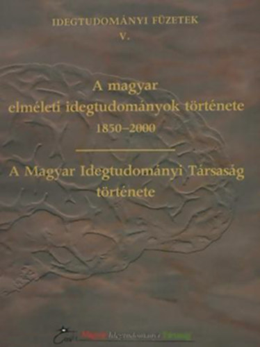 Benedeczky Istvn - Elekes Kroly - Lnrt Lszl - A magyar elmleti idegtudomnyok trtnete 1850-2000 - A Magyar Idegtudomnyi Trsasg trtnete