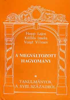 Hopp Lajos-K�ll�s Imola-Voigt - A megv�ltozott hagyom�ny-tanulm�nyok a XVIII. sz�zadr�l