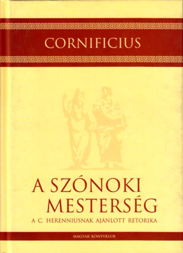 Cornificius - A szónoki mesterség A C. Herenniusnak ajánlott retorika