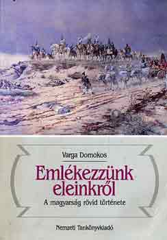 Varga Domokos - Eml�kezz�nk eleinkr�l-A magyars�g r�vid t�rt�nete